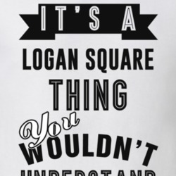 It's A Logan Square Thing You Wouldn't Understand Local US Neighborhood T Shirt 24365622