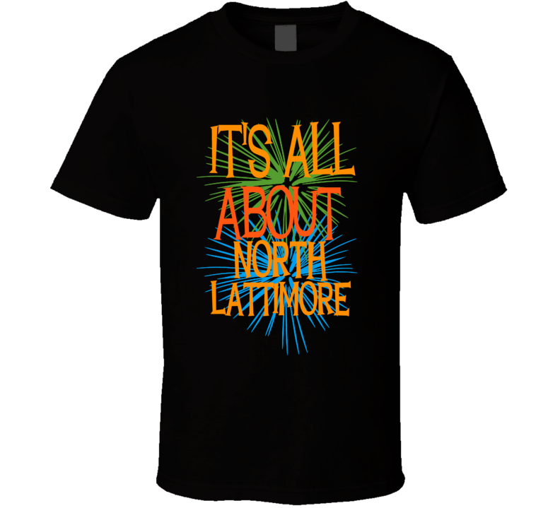 North Lattimore North Carolina Its All About T Shirt