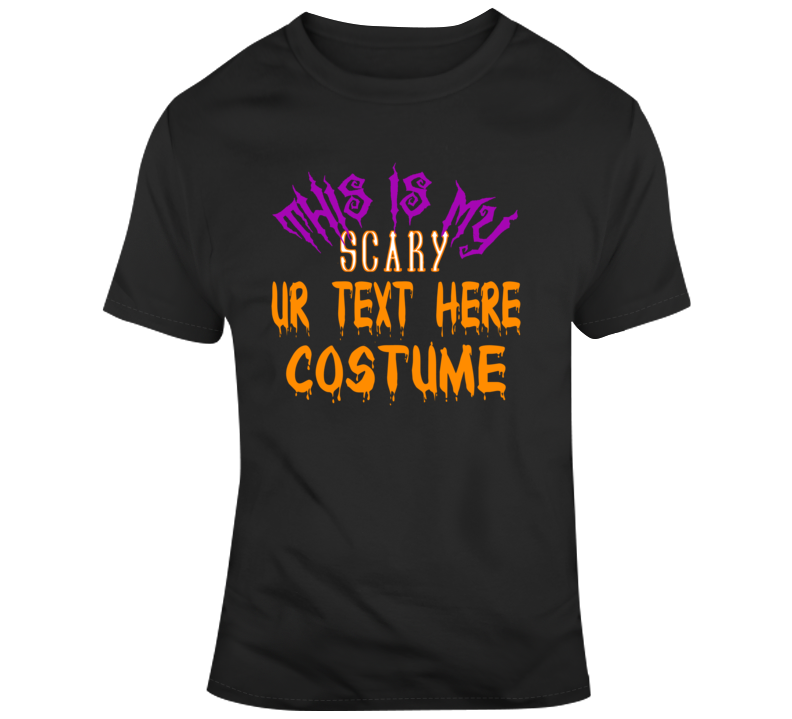 This Is My Scary Costume Custom Text Put Your Text Here Halloween Costume T Shirt