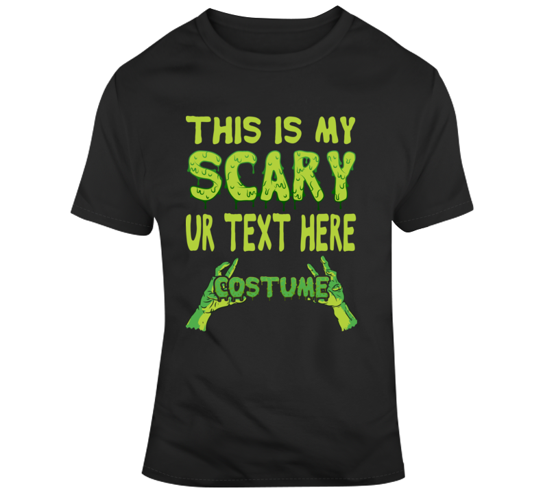 This Is My Scary Halloween Costume Custom Text Put Your Text Here T Shirt This Is My Scary Halloween Costume Custom Text Put Your Text Here T Shirt