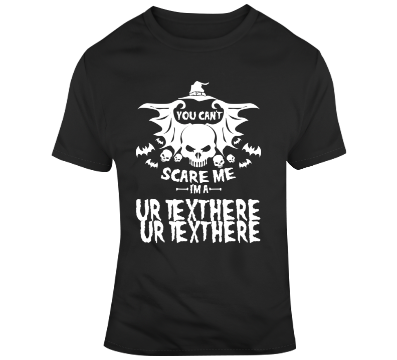 You Can't Scare Me Scary Halloween Costume Custom Text Put Your Text Here T Shirt You Can't Scare Me Scary Halloween Costume Custom Text Put Your Text Here T Shirt