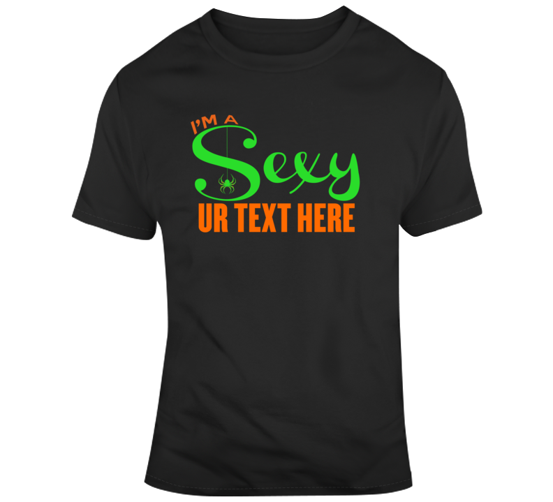 I Am A Sexy This Is My Scary Halloween Costume Custom Text Put Your Text Here T Shirt I Am A Sexy This Is My Scary Halloween Costume Custom Text Put Your Text Here T Shirt