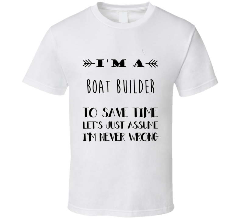 Im A Boat Builder To Save Time Job T Shirt