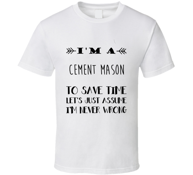Im A Cement Mason To Save Time Job T Shirt Im A Cement Mason To Save Time Job T Shirt