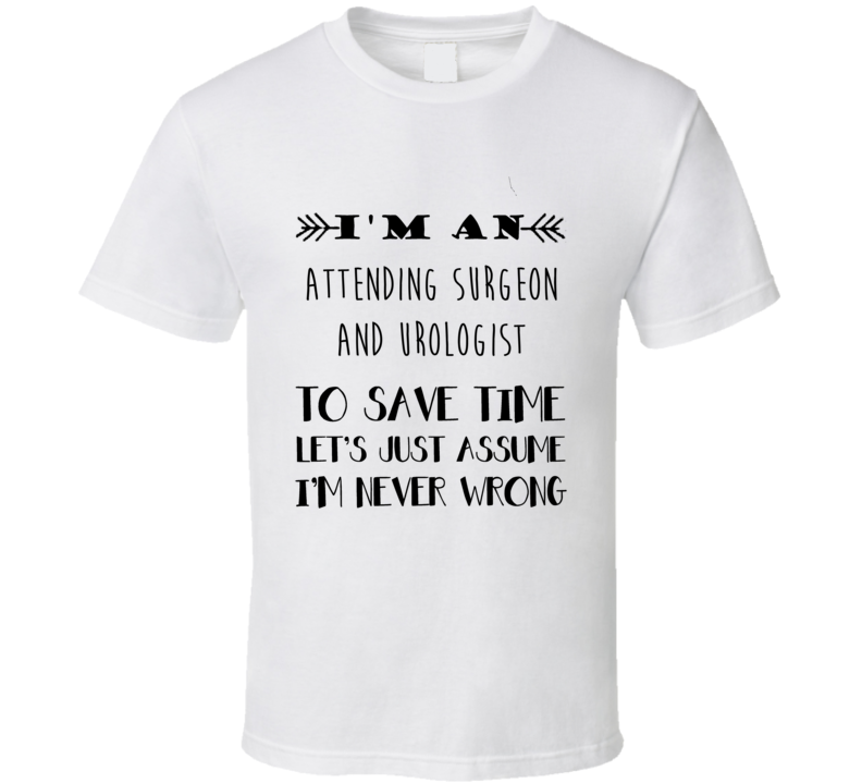 Im An Attending Surgeon and Urologist To Save Time Job T Shirt