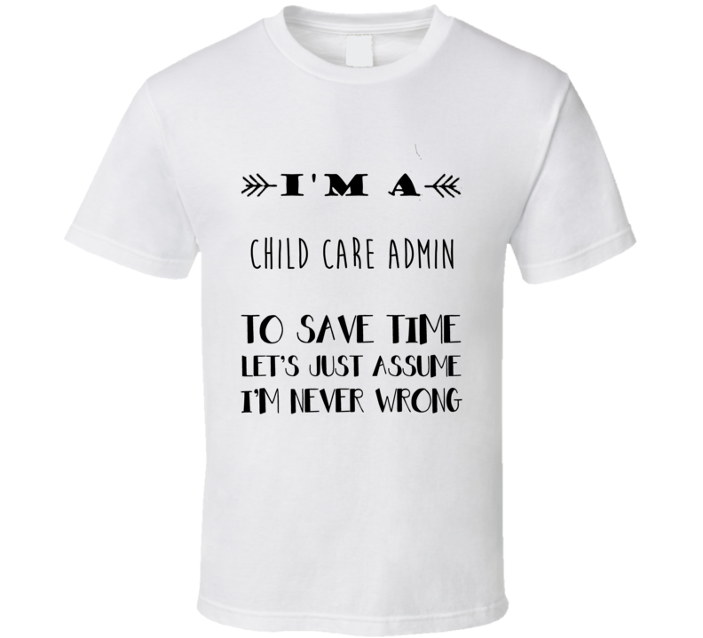 Im A Child Care Admin To Save Time Job T Shirt