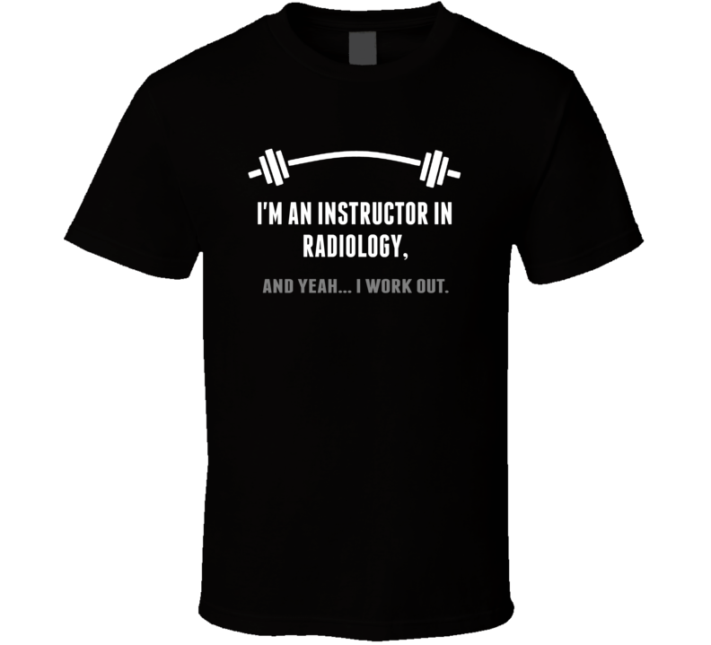 Instructor in Radiology Funny Workout Personalized T Shirt