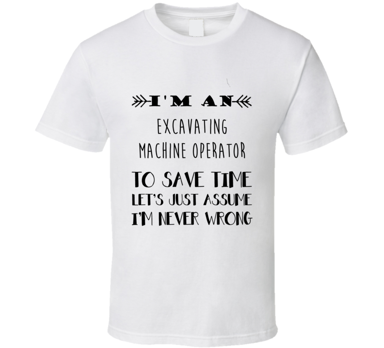 Im An Excavating Machine Operator To Save Time Job T Shirt Im An Excavating Machine Operator To Save Time Job T Shirt