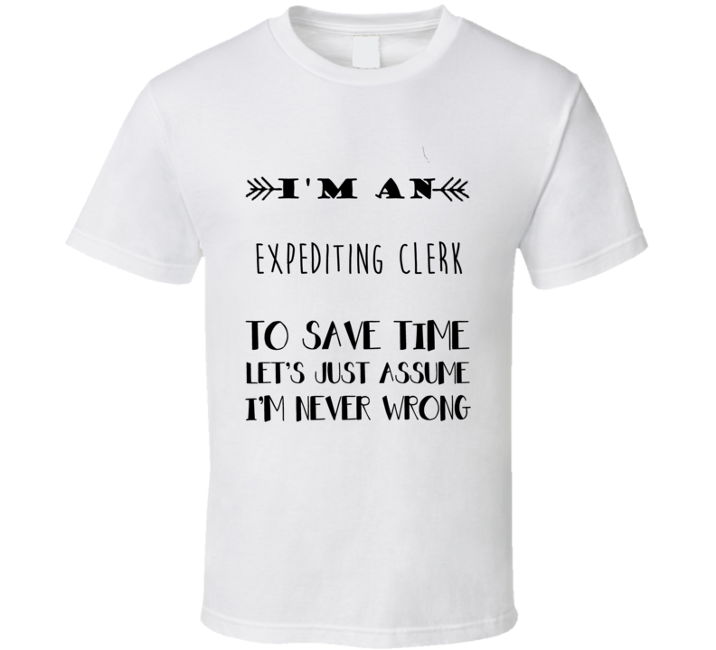 Im An Expediting Clerk To Save Time Job T Shirt Im An Expediting Clerk To Save Time Job T Shirt