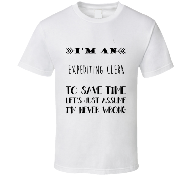 Im An Expediting Clerk To Save Time Job T Shirt