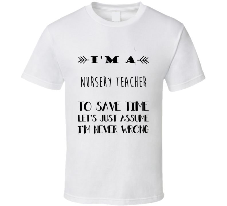 Im A Nursery Teacher To Save Time Job T Shirt