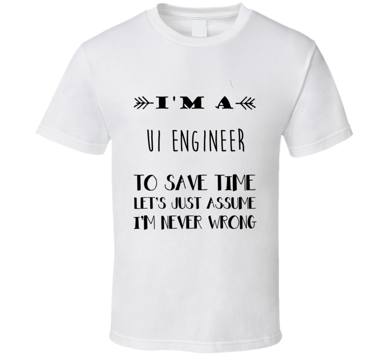 Im A UI Engineer To Save Time Job T Shirt Im A UI Engineer To Save Time Job T Shirt