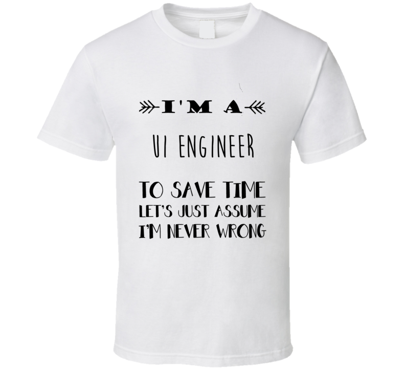 Im A UI Engineer To Save Time Job T Shirt