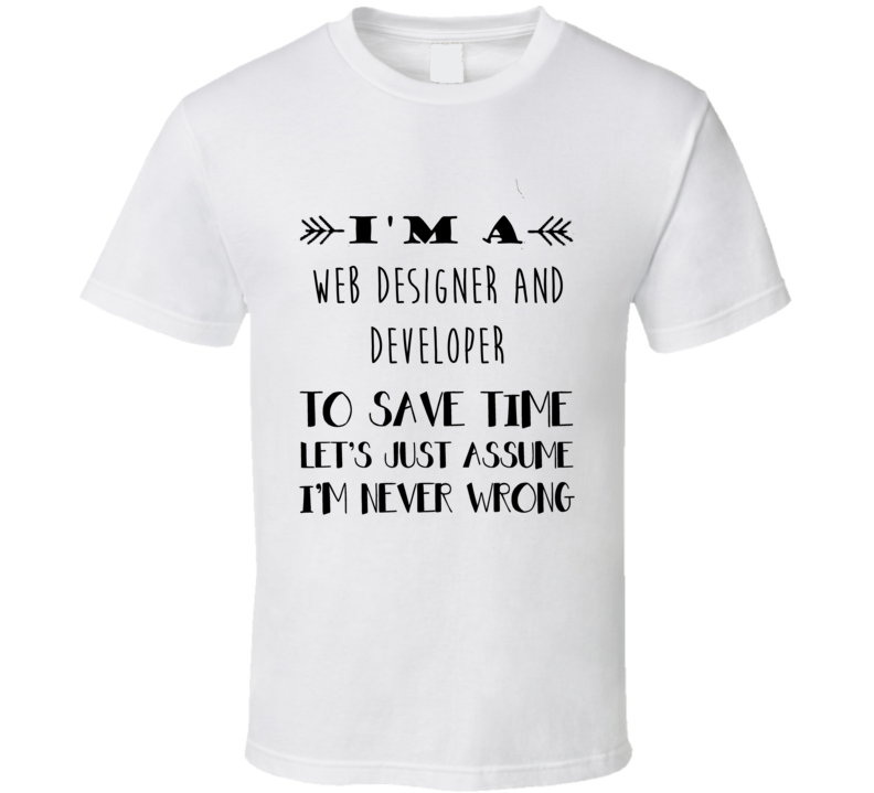 Im A Web Designer and Developer To Save Time Job T Shirt Im A Web Designer and Developer To Save Time Job T Shirt