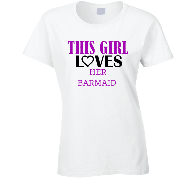 Barmaid This Girl Loves Her Job Fun T Shirt