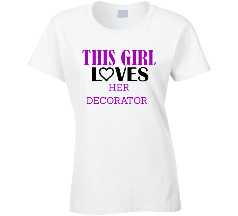 Decorator This Girl Loves Her Job Fun T Shirt