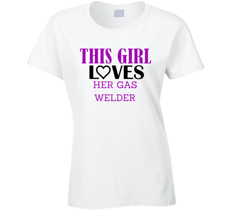 Gas Welder This Girl Loves Her Job Fun T Shirt