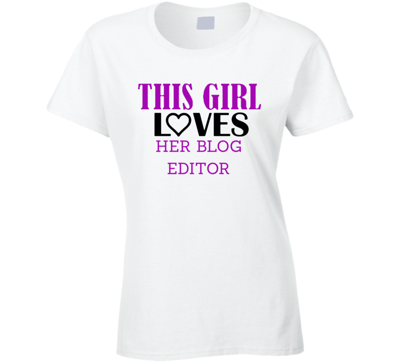 Blog Editor This Girl Loves Her Job Fun T Shirt Blog Editor This Girl Loves Her Job Fun T Shirt