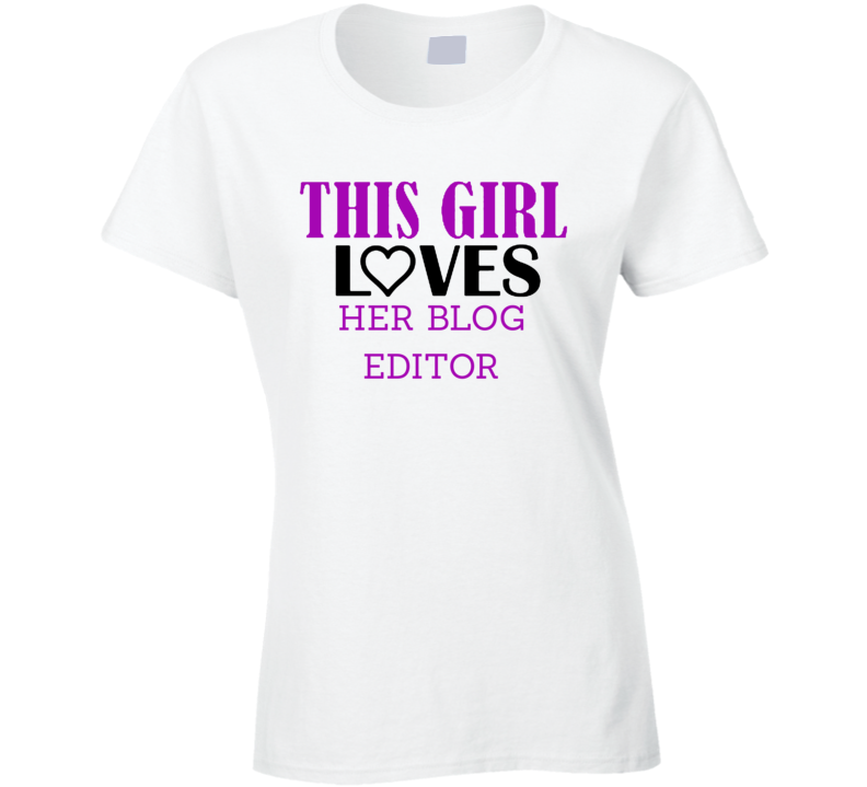 Blog Editor This Girl Loves Her Job Fun T Shirt