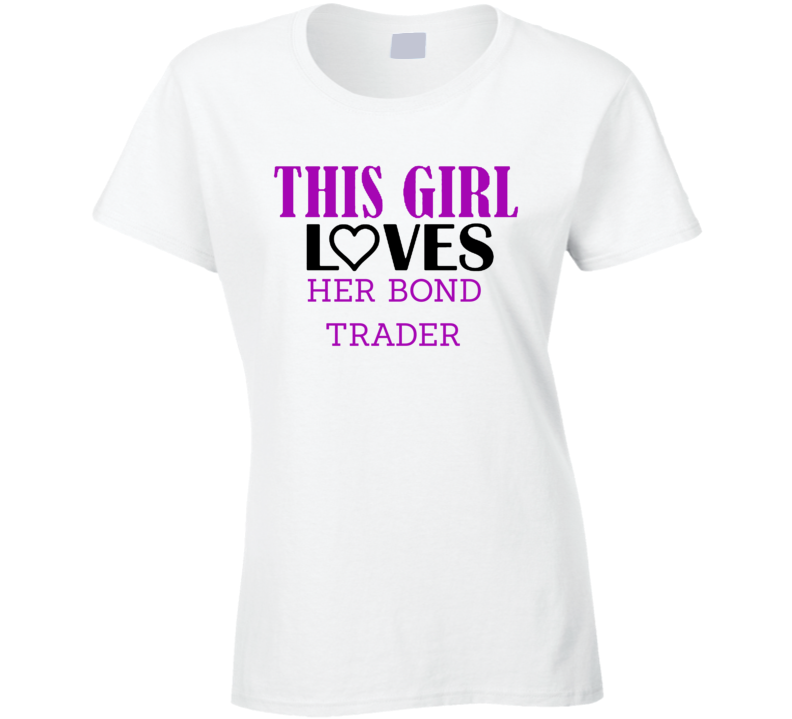 Bond Trader This Girl Loves Her Job Fun T Shirt