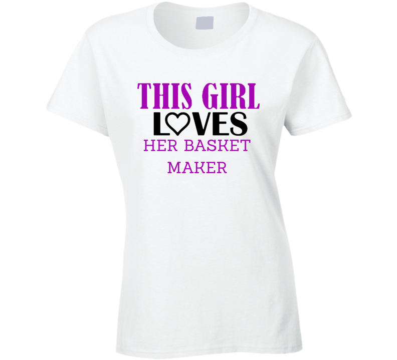 Basket Maker This Girl Loves Her Job Fun T Shirt