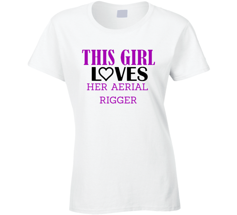 Aerial Rigger This Girl Loves Her Job Fun T Shirt Aerial Rigger This Girl Loves Her Job Fun T Shirt