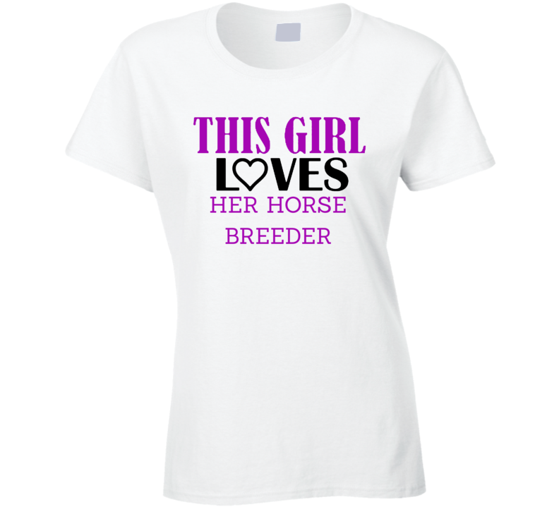 Horse Breeder This Girl Loves Her Job Fun T Shirt