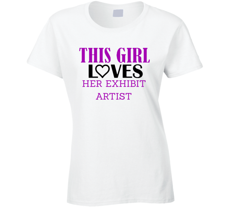 Exhibit Artist This Girl Loves Her Job Fun T Shirt Exhibit Artist This Girl Loves Her Job Fun T Shirt