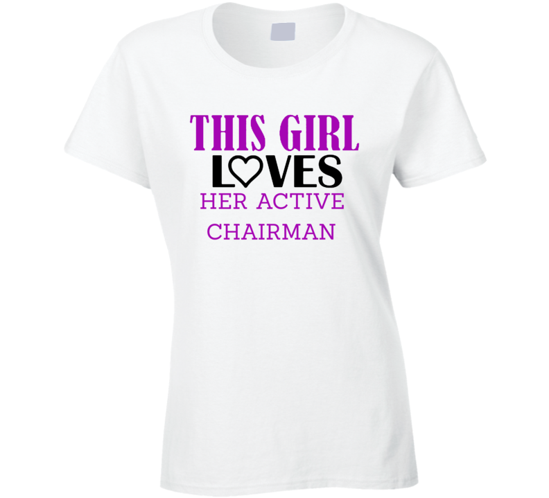 Active Chairman This Girl Loves Her Job Fun T Shirt Active Chairman This Girl Loves Her Job Fun T Shirt