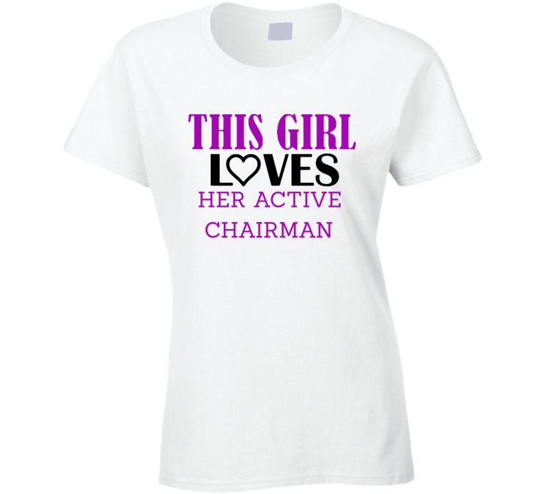 Active Chairman This Girl Loves Her Job Fun T Shirt