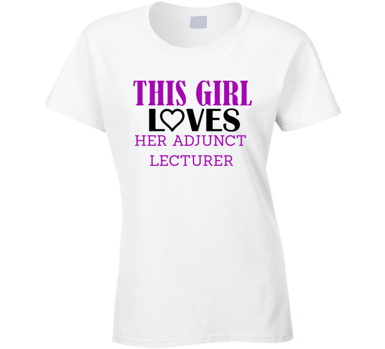 Adjunct Lecturer This Girl Loves Her Job Fun T Shirt