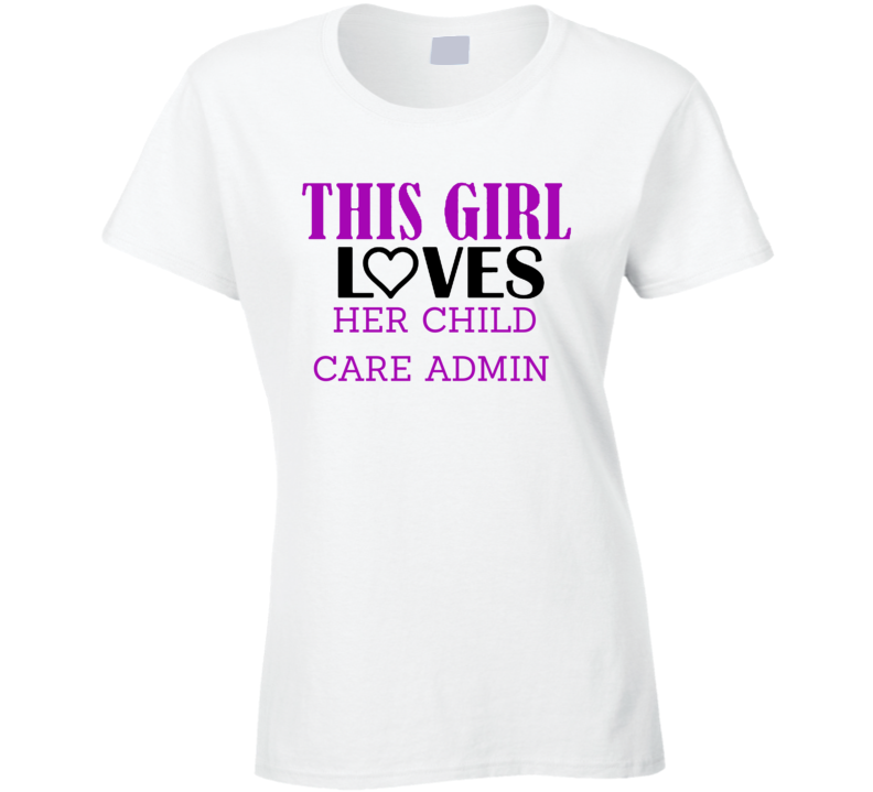 Child Care Admin This Girl Loves Her Job Fun T Shirt