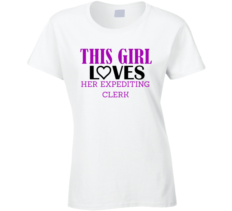 Expediting Clerk This Girl Loves Her Job Fun T Shirt