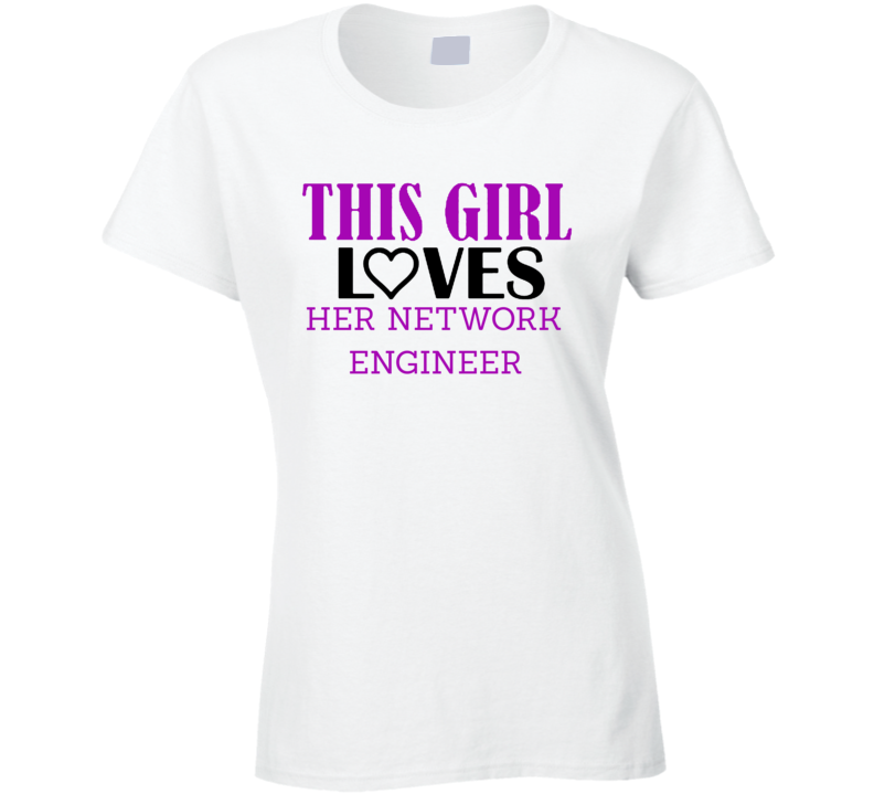 Network Engineer This Girl Loves Her Job Fun T Shirt