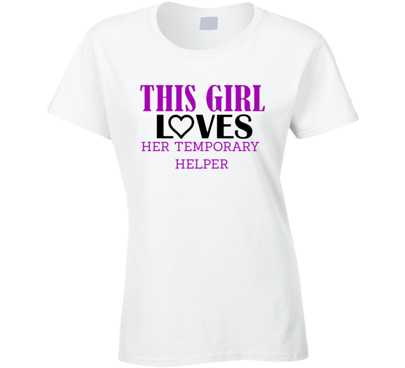 Temporary Helper This Girl Loves Her Job Fun T Shirt