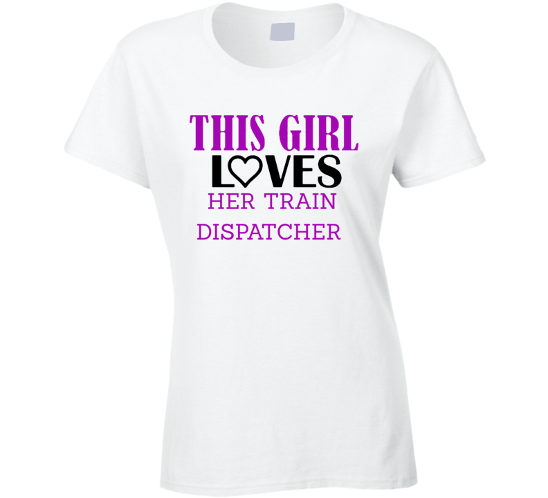 Train Dispatcher This Girl Loves Her Job Fun T Shirt