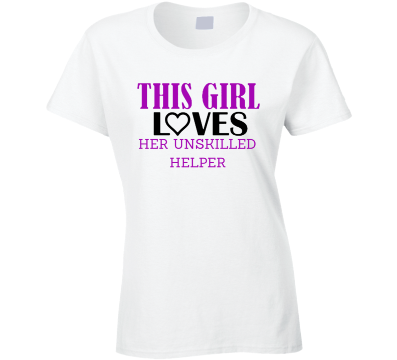 Unskilled helper This Girl Loves Her Job Fun T Shirt