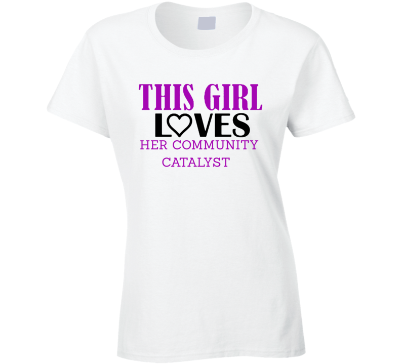 Community Catalyst This Girl Loves Her Job Fun T Shirt