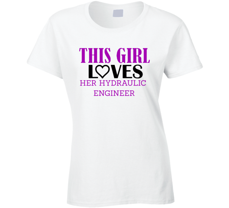 Hydraulic Engineer This Girl Loves Her Job Fun T Shirt