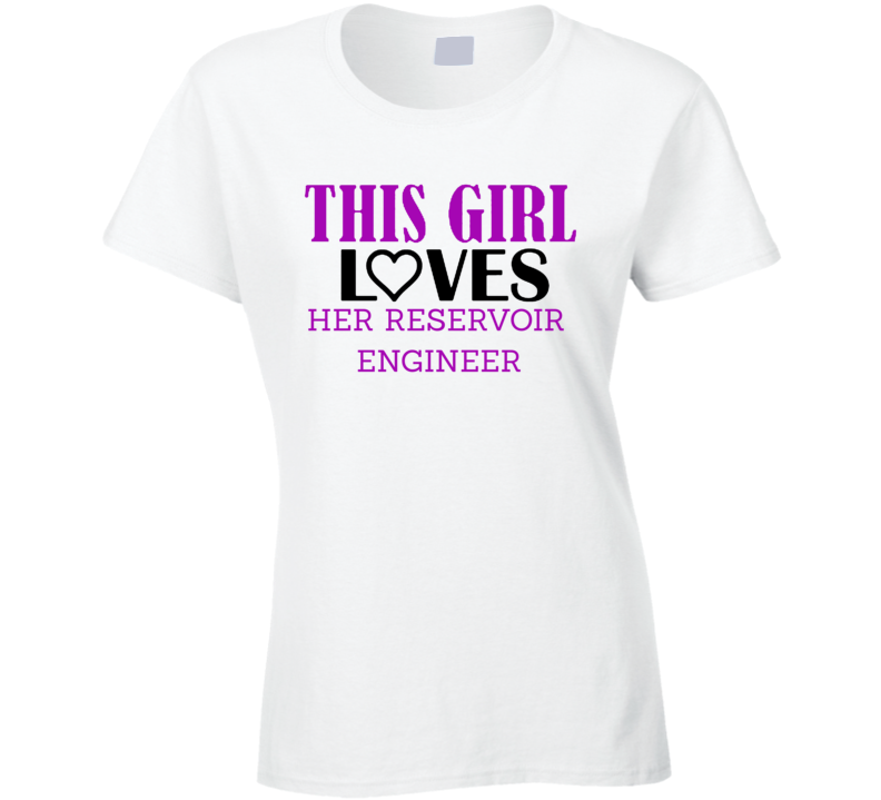 Reservoir Engineer This Girl Loves Her Job Fun T Shirt