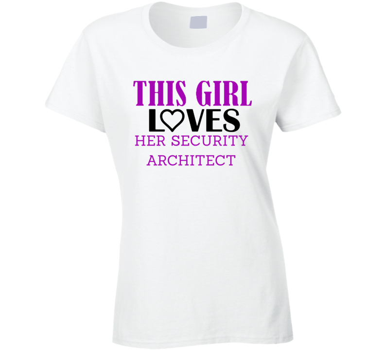 Security Architect This Girl Loves Her Job Fun T Shirt