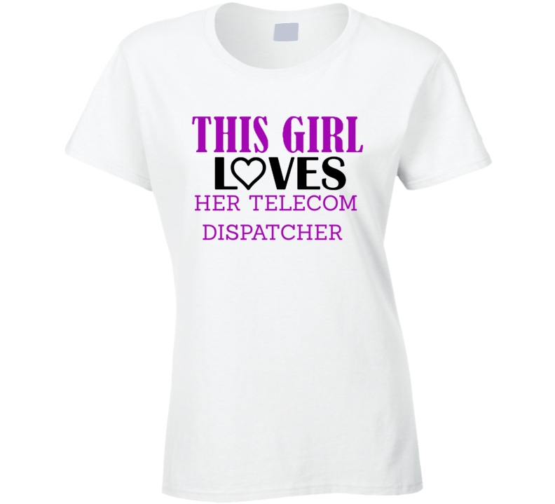 Telecom Dispatcher This Girl Loves Her Job Fun T Shirt Telecom Dispatcher This Girl Loves Her Job Fun T Shirt