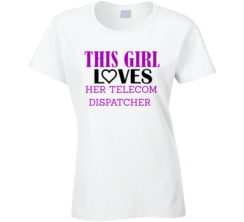 Telecom Dispatcher This Girl Loves Her Job Fun T Shirt