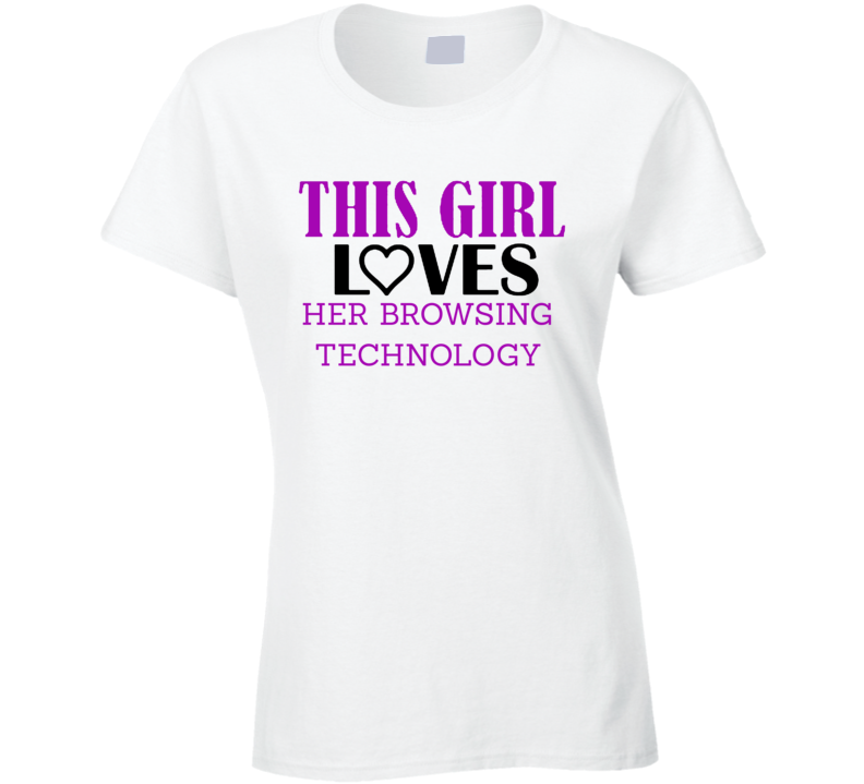 Browsing Technology This Girl Loves Her Job Fun T Shirt Browsing Technology This Girl Loves Her Job Fun T Shirt