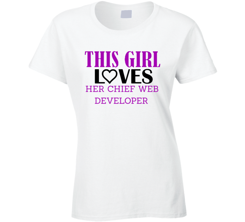 Chief Web Developer This Girl Loves Her Job Fun T Shirt Chief Web Developer This Girl Loves Her Job Fun T Shirt