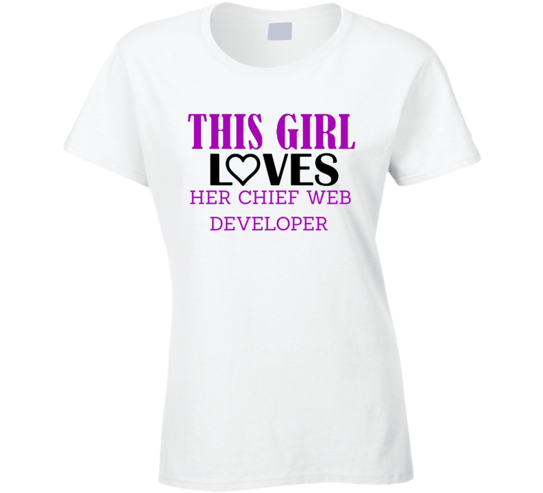 Chief Web Developer This Girl Loves Her Job Fun T Shirt