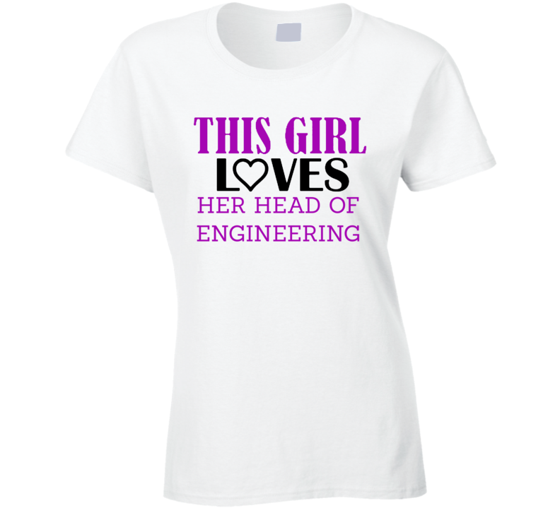 Head of Engineering This Girl Loves Her Job Fun T Shirt