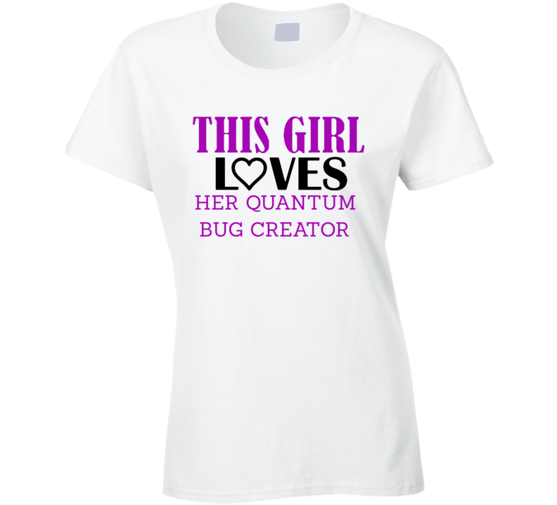 Quantum Bug Creator This Girl Loves Her Job Fun T Shirt Quantum Bug Creator This Girl Loves Her Job Fun T Shirt