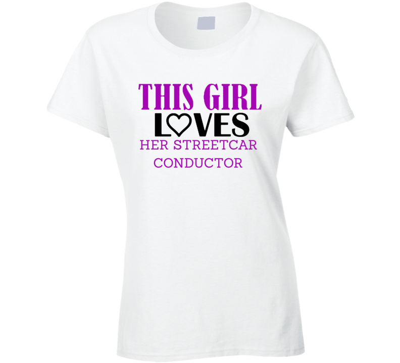 Streetcar Conductor This Girl Loves Her Job Fun T Shirt