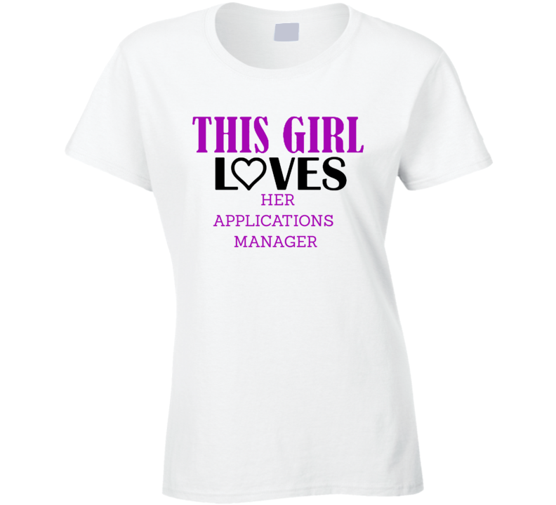 Applications Manager This Girl Loves Her Job Fun T Shirt